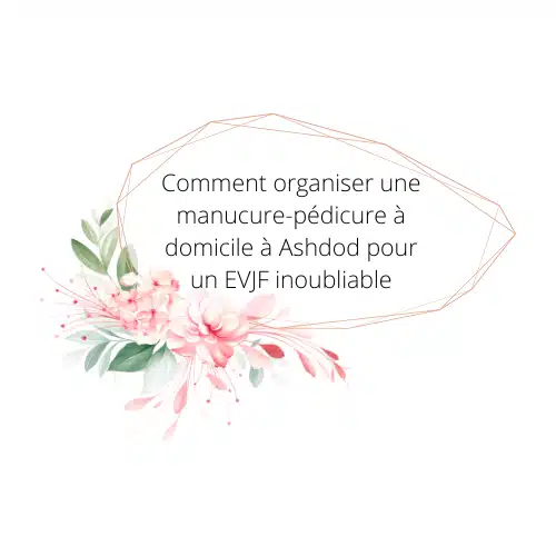 Manucure pédicure à domicile à Ashdod pour EVJF