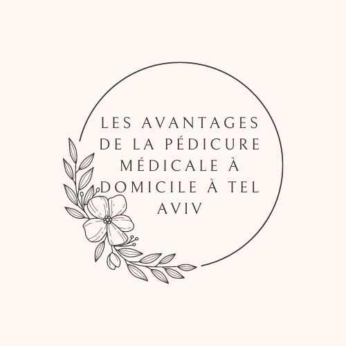 avantages de la pédicure médicale à domicile à Tel Aviv