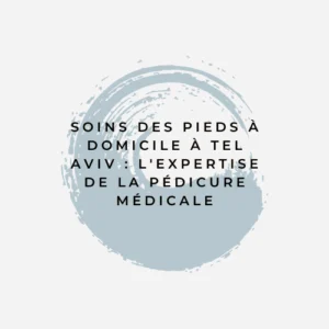 soins des pieds à domicile à tel aviv