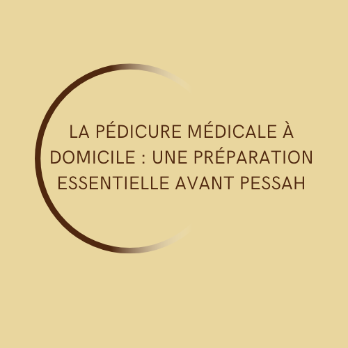pédicure médicale à domicile avant Pessah
